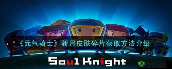 元气骑士:新月皮肤碎片获取指南,轻松获得独特造型