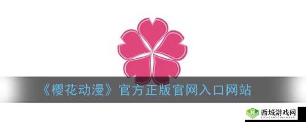 樱花动漫官网入口是哪个:探索其所在之处